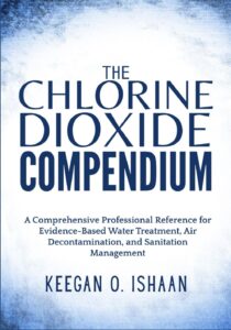 The Chlorine Dioxide Compendium: A Comprehensive Professional Reference for Evidence-Based Water Treatment, Air Decontamination, and Sanitation Management by Keegan O. Ishaan